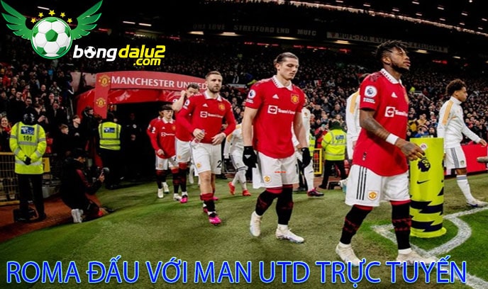 Roma đấu với Man Utd trực tuyến 