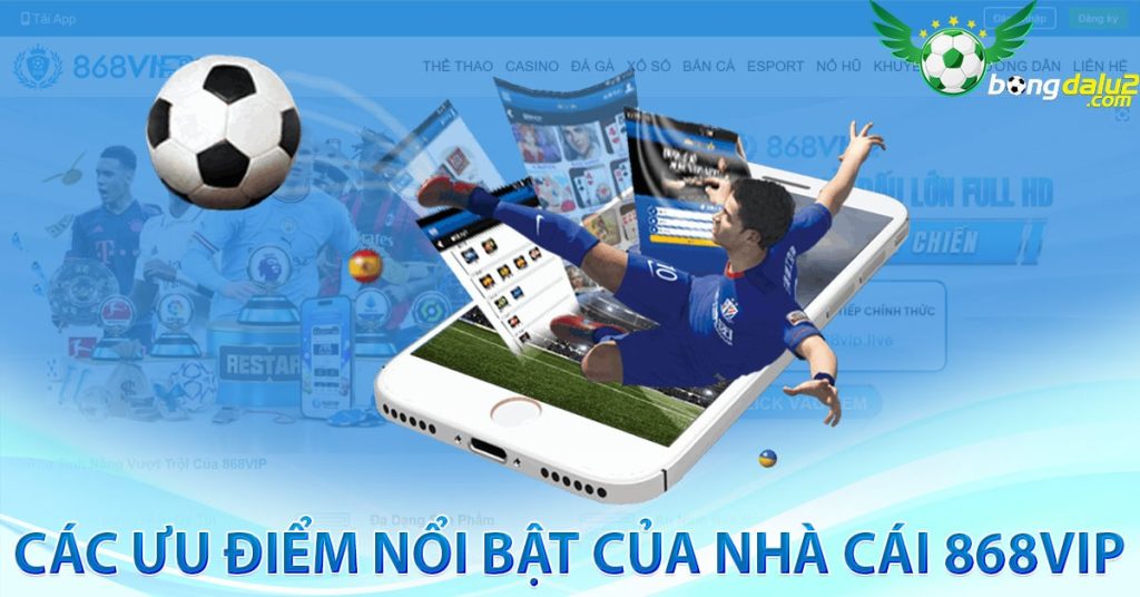 Các ưu điểm nổi bật của Nhà cái 868vip