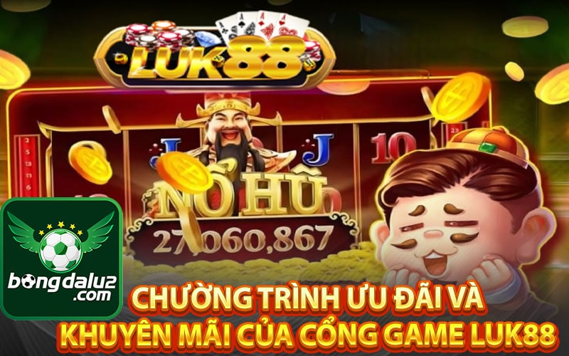 Chường trình ưu đãi và khuyên mãi của cổng game Luk88 