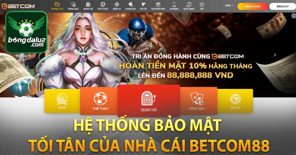 Hệ thống bảo mật tối tân của nhà cái betcom88