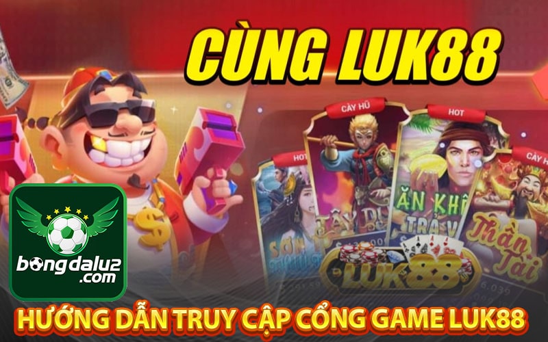 Hướng dẫn truy cập cổng game Luk88