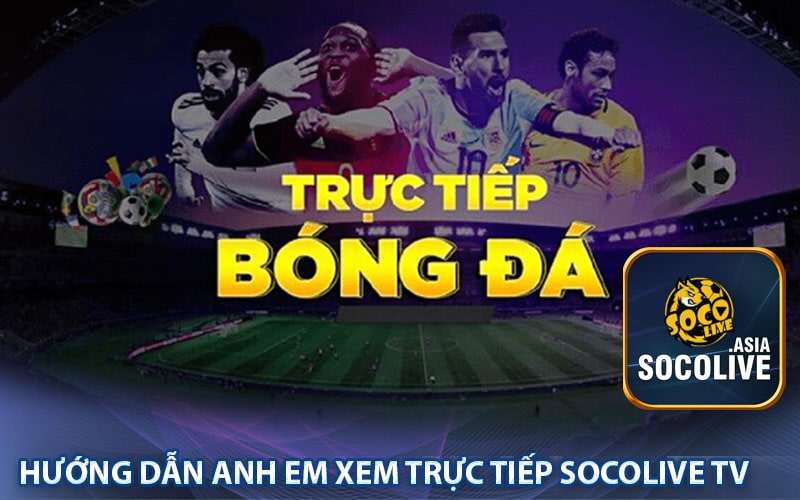 Hướng dẫn anh em xem trực tiếp socolive tv