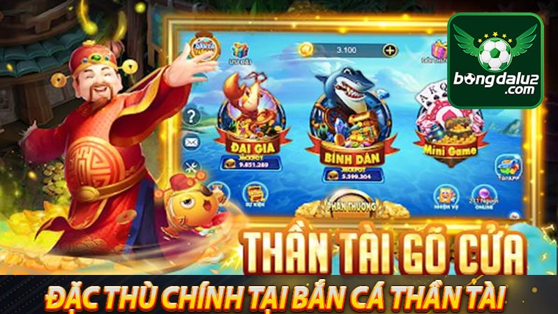 Đặc thù chính chỉ có tại Bắn Cá Thần Tài