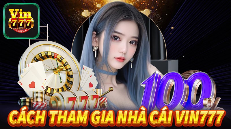 Hướng dẫn cách thức tham gia nhà cái vin777