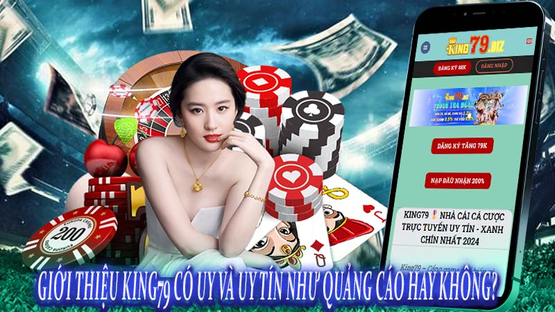 Giới thiệu King79 có uy và uy tín như quảng cáo hay không?