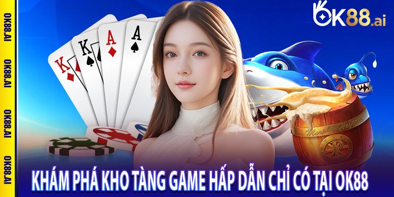 Khám phá kho tàng game hấp dẫn chỉ có tại ok88 