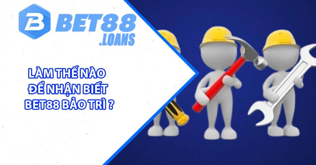 Làm thế nào để nhận biết BET88 Bảo Trì ?